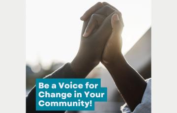 Image of two hands holding in the air with text that says Be a Voice for Change in Your Community!